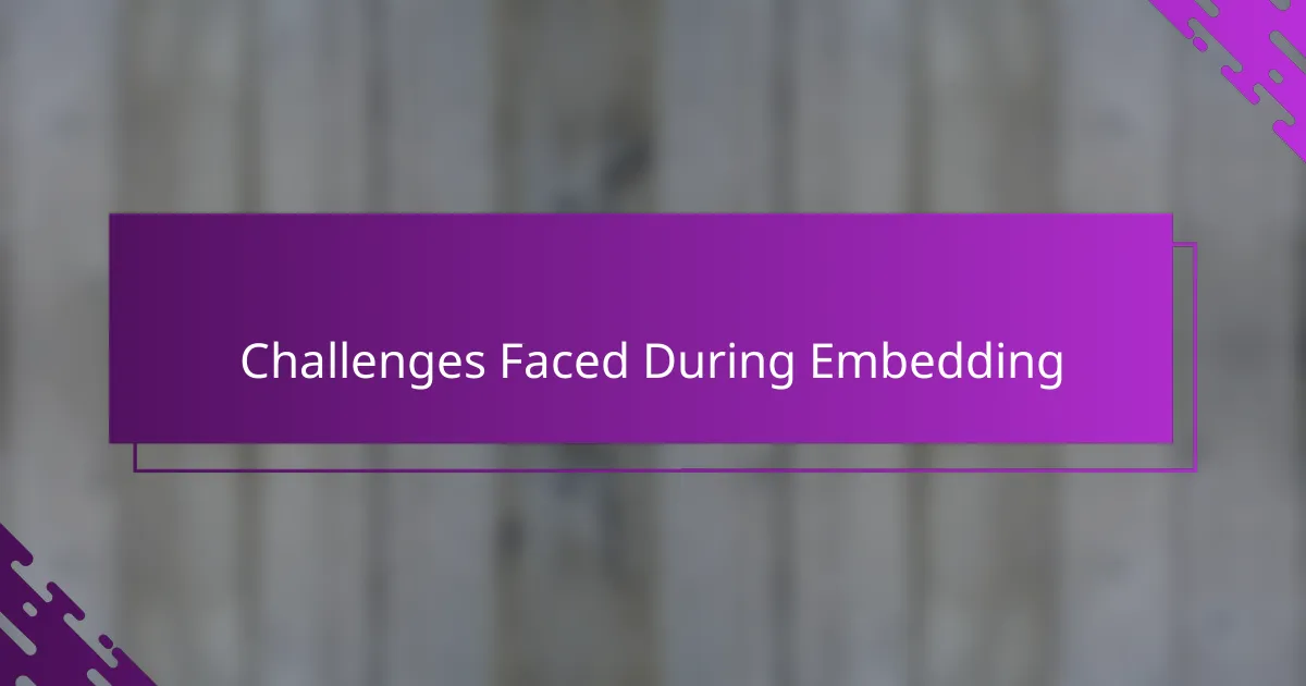 Challenges Faced During Embedding