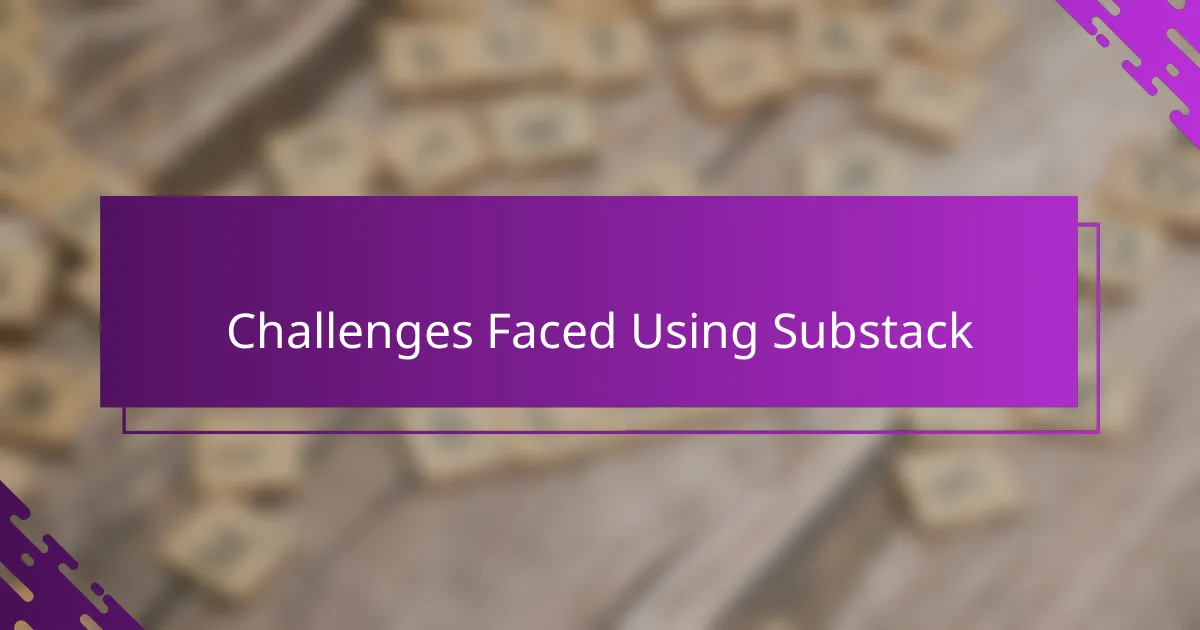 Challenges Faced Using Substack