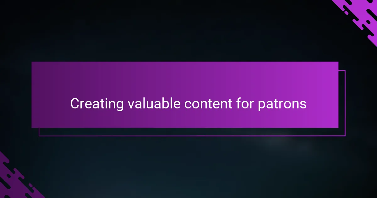 Creating valuable content for patrons