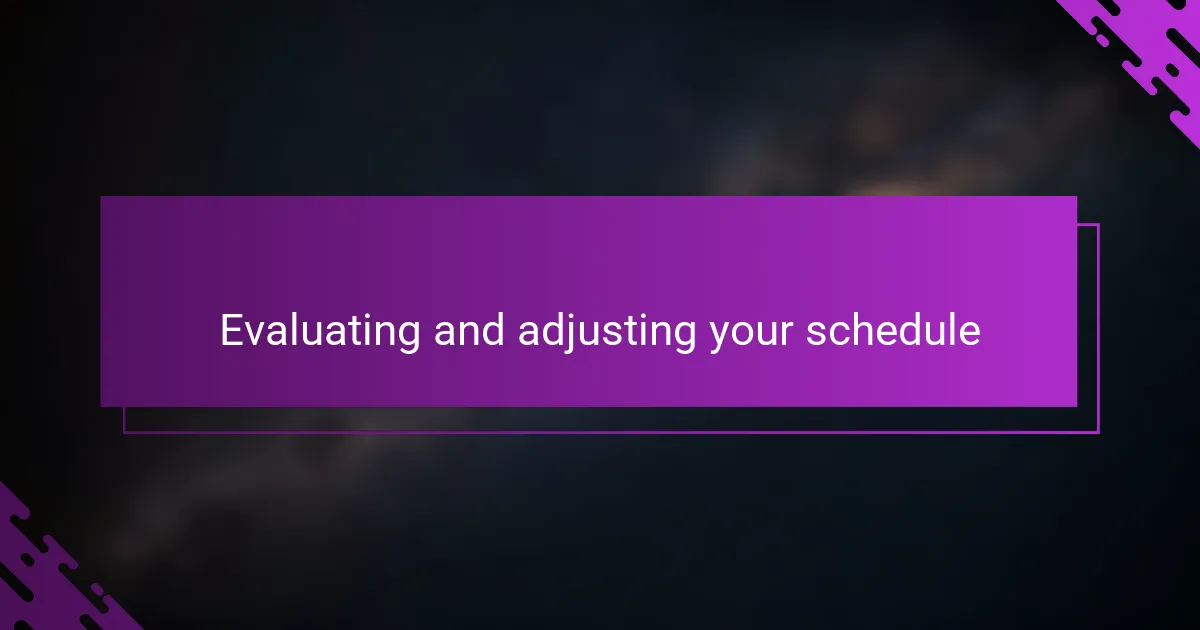 Evaluating and adjusting your schedule