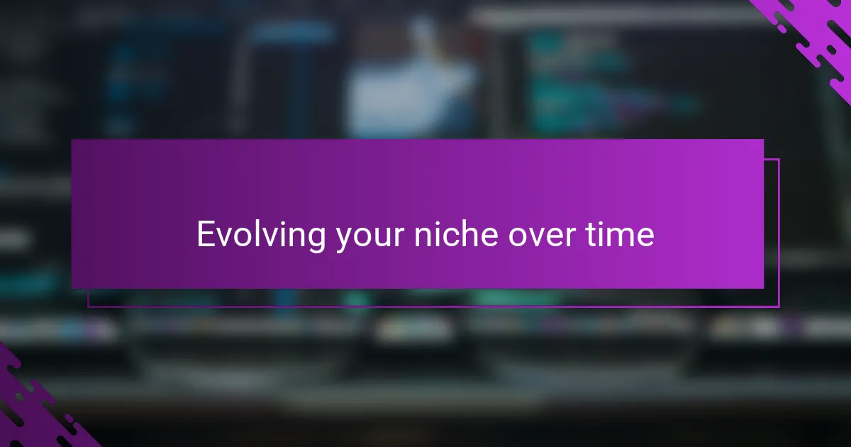Evolving your niche over time