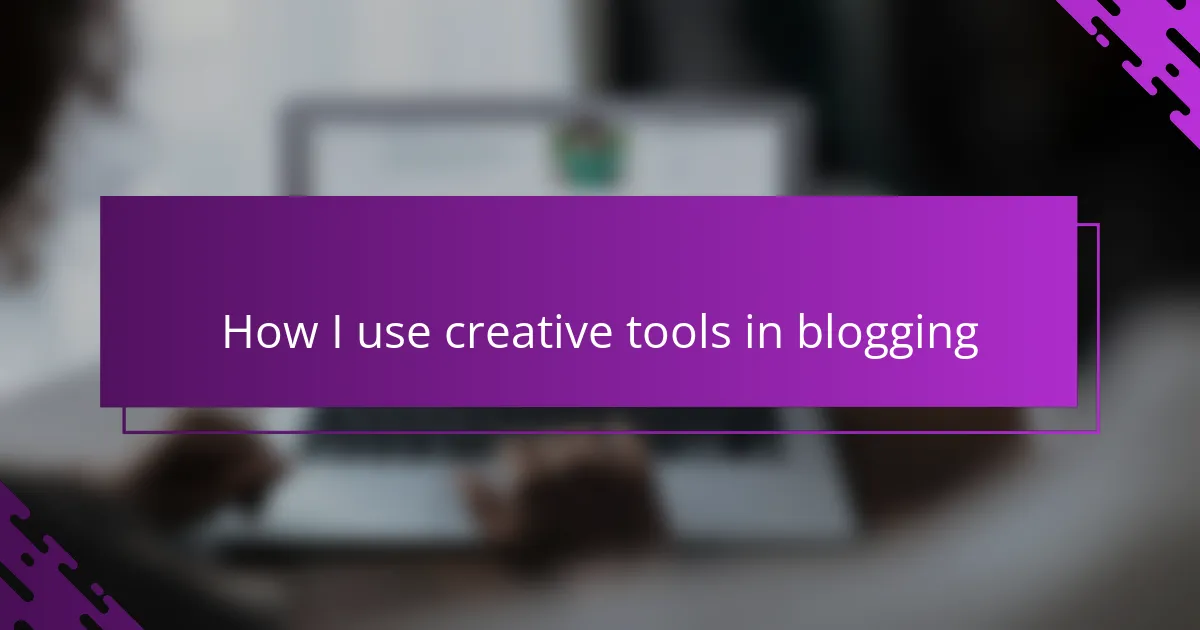 How I use creative tools in blogging