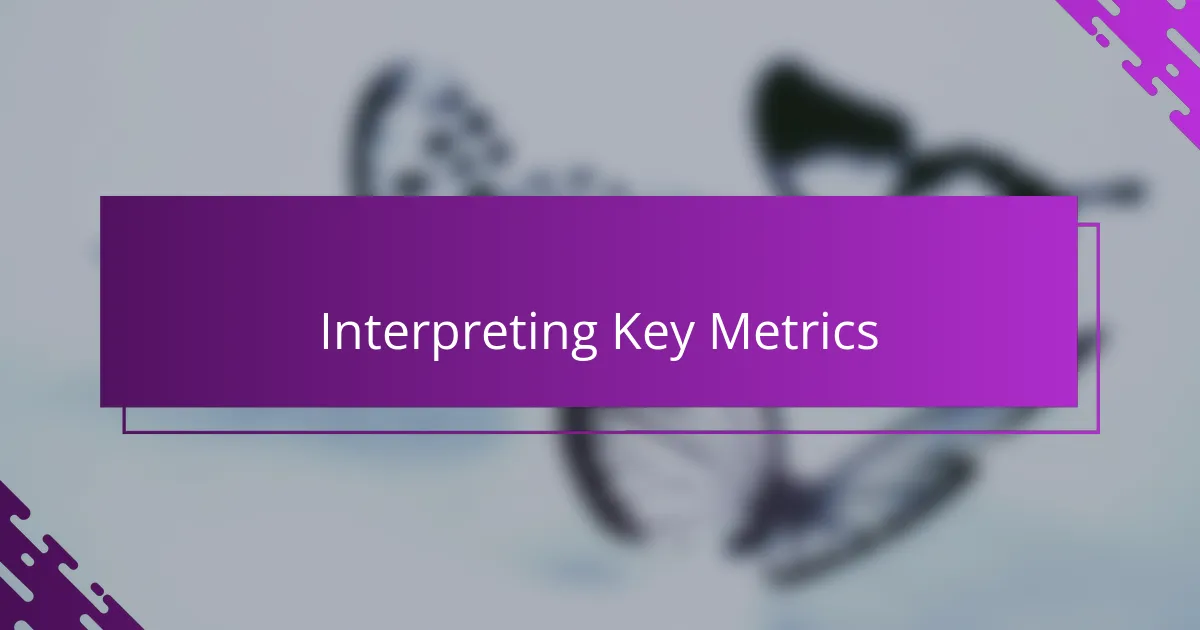 Interpreting Key Metrics