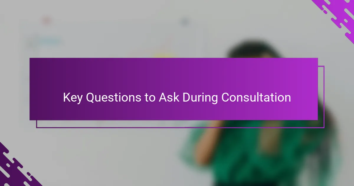 Key Questions to Ask During Consultation