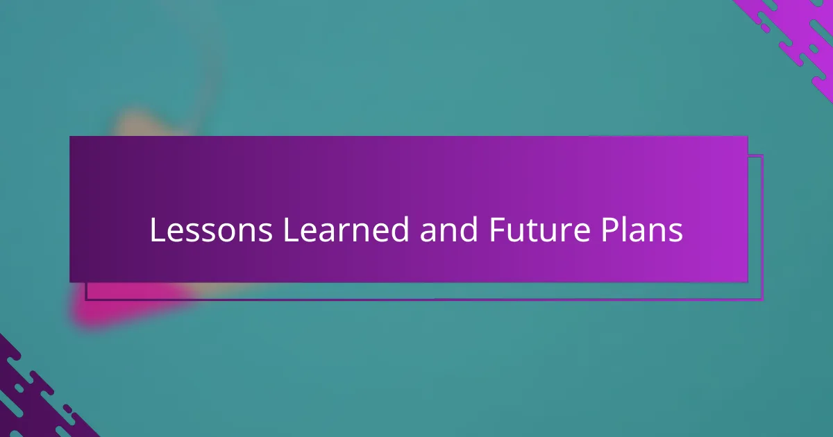 Lessons Learned and Future Plans