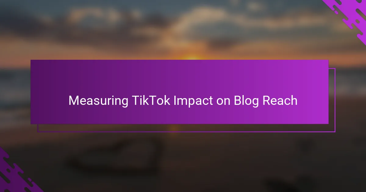 Measuring TikTok Impact on Blog Reach