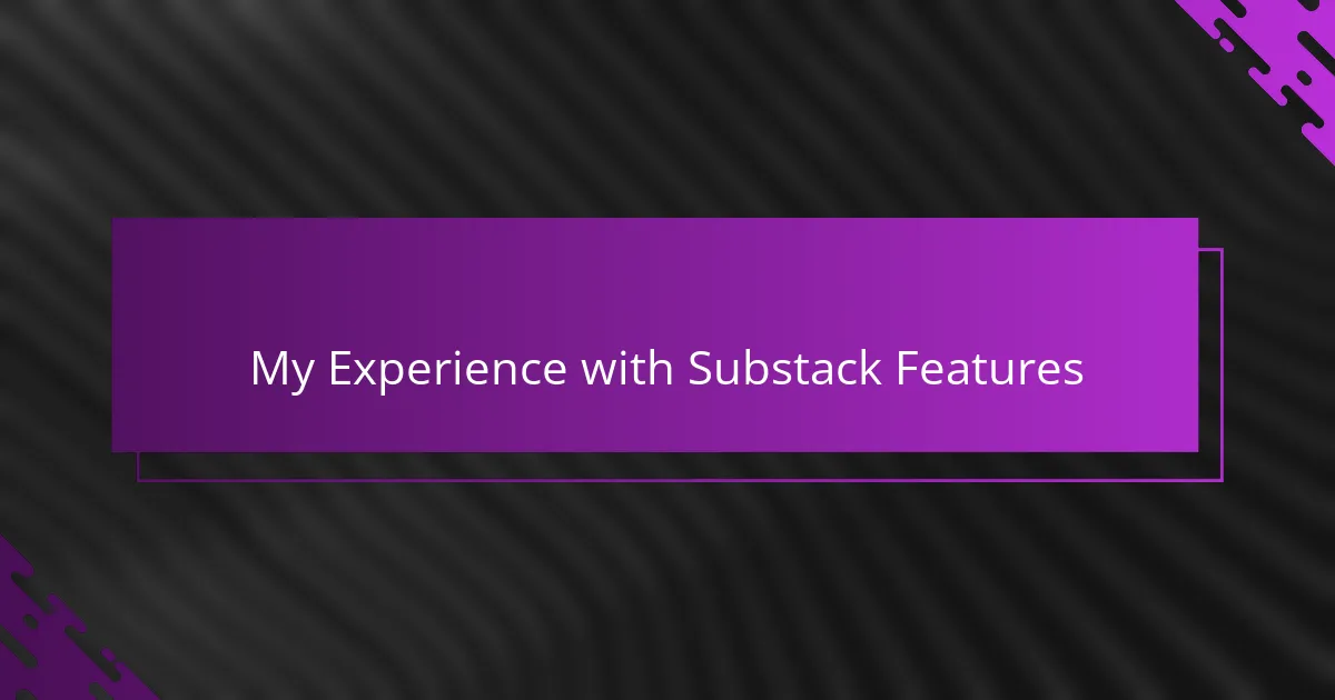 My Experience with Substack Features