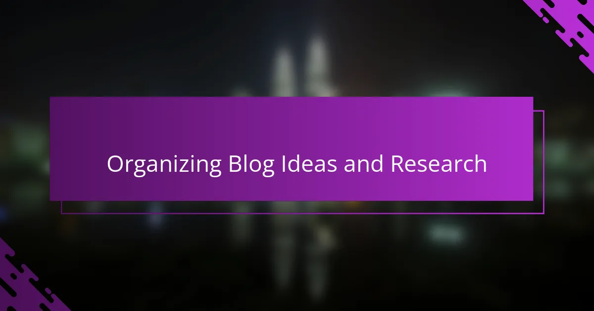 Organizing Blog Ideas and Research