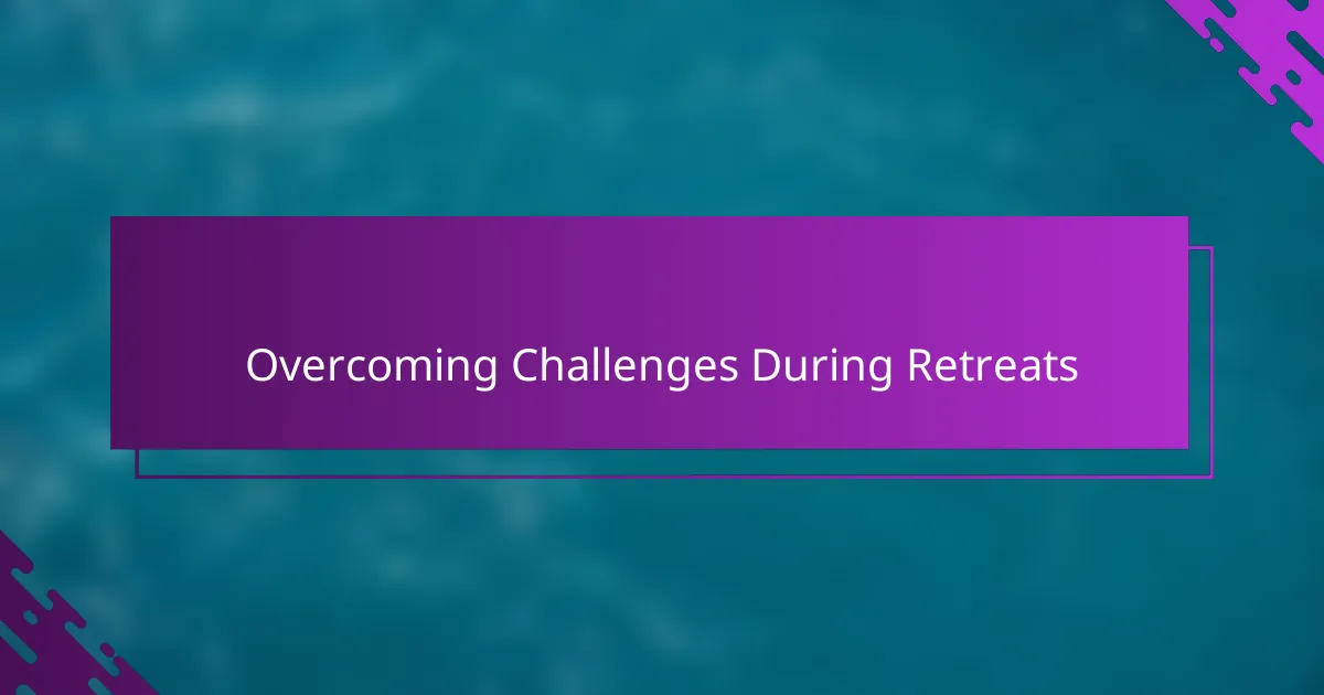 Overcoming Challenges During Retreats