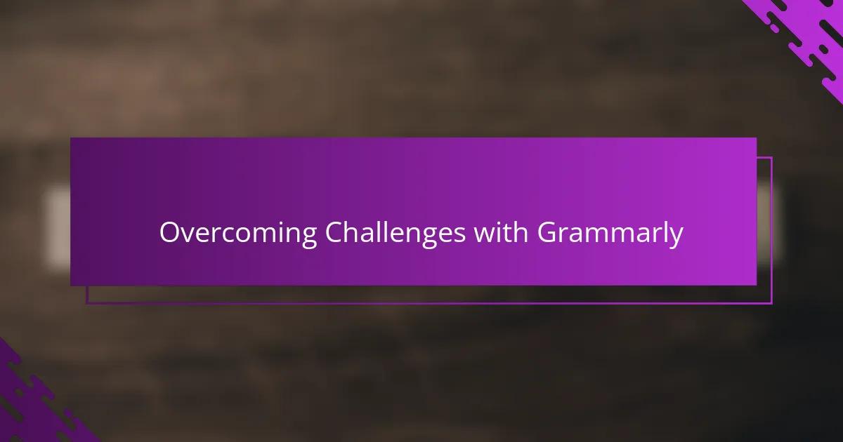 Overcoming Challenges with Grammarly