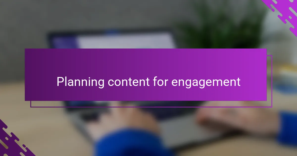 Planning content for engagement