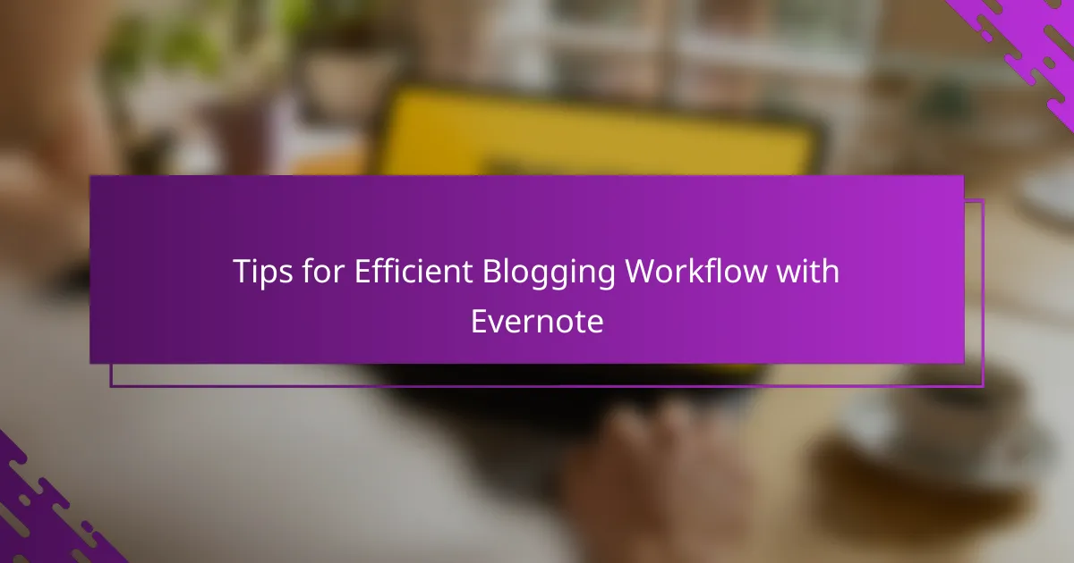 Tips for Efficient Blogging Workflow with Evernote