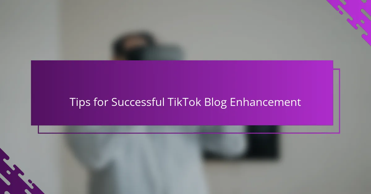 Tips for Successful TikTok Blog Enhancement