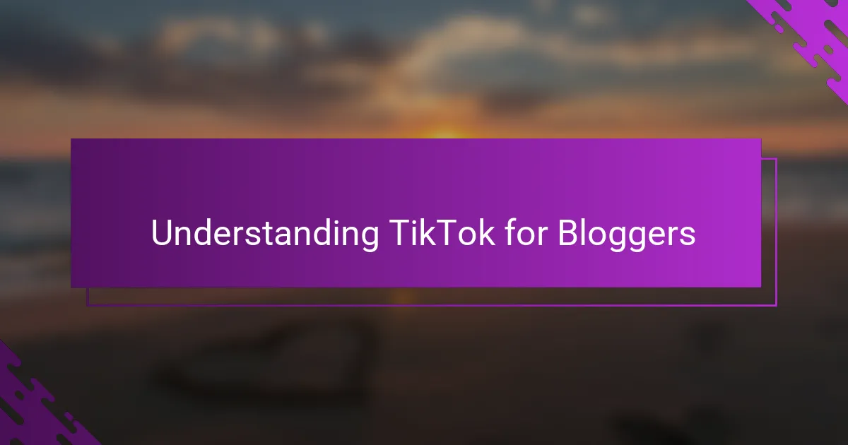 Understanding TikTok for Bloggers