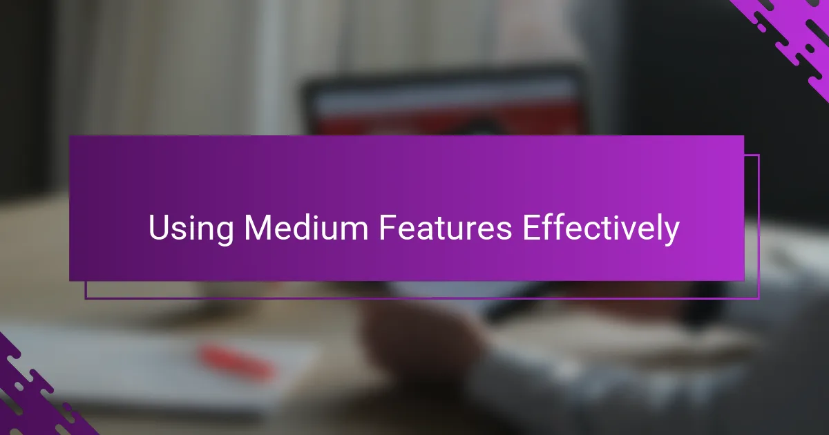 Using Medium Features Effectively